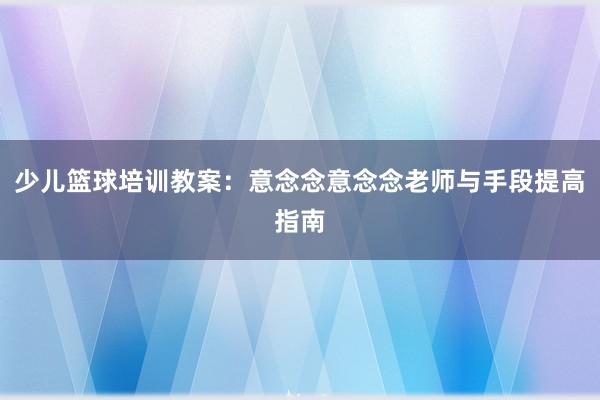 少儿篮球培训教案：意念念意念念老师与手段提高指南